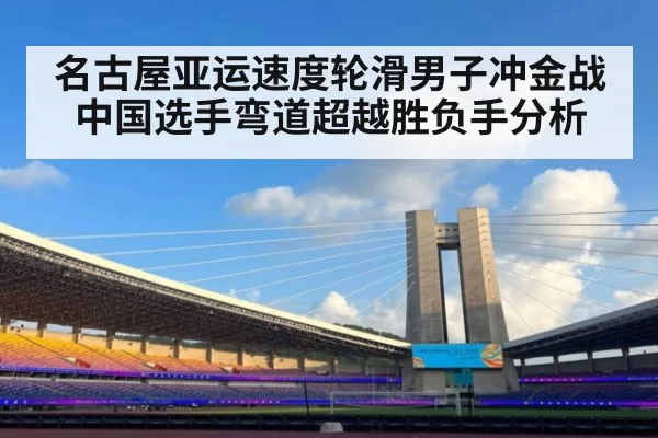 名古屋亚运速度轮滑男子冲金战 中国选手弯道超越胜负手分析